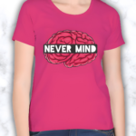 Never Mind Round Neck T-Shirt